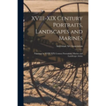 XVIII-XIX Century Portraits, Landscapes and Marines; Paintings by XVIII-XIX Century Portraitists, Marine and Landscape Artists