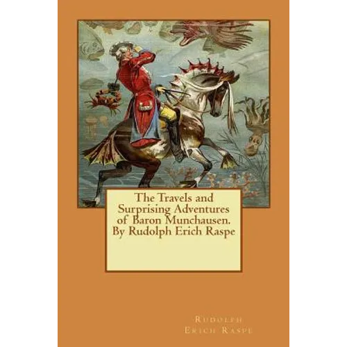 The Travels and Surprising Adventures of Baron Munchausen.By Rudolph Erich Raspe