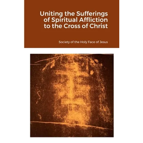 Uniting the Sufferings of Spiritual Affliction to the Cross of Christ
