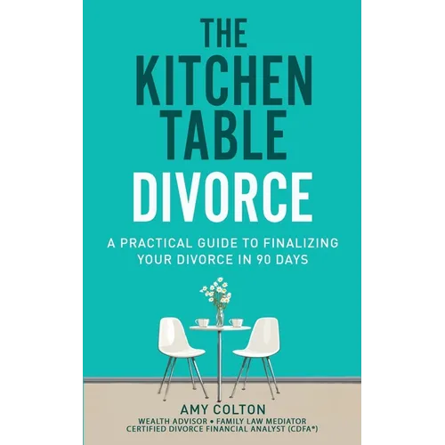 The Kitchen Table Divorce: A Practical Guide to Finalizing Your Divorce in 90 Days
