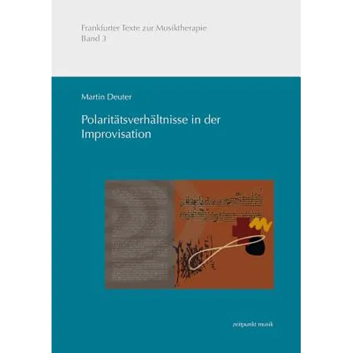 Polaritätsverhältnisse in Der Improvisation: Systematik Einer Musikalisch-Psychologischen Benennung Der Musiktherapeutischen Improvisation