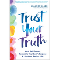 Trust Your Truth: Heal Self-Doubt, Awaken to Your Soul's Purpose, and Live Your Badass Life