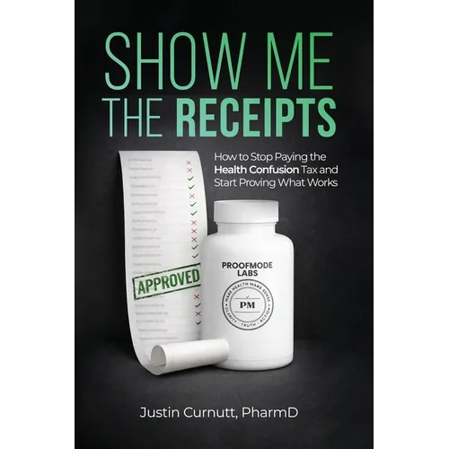 Show Me the Receipts: How to Stop Paying the Health Confusion Tax and Start Providing What Works