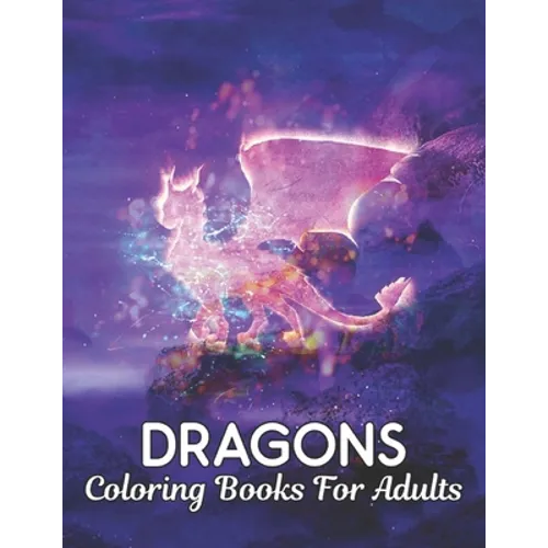Coloring Books For Adults: Dragons Coloring Book Stress Relieving Dragon Designs 50 one Sided Dragons to Color Stress Relieving Designs Adult Col