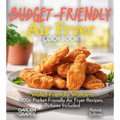 Budget-Friendly Air Fryer Cookbook: Wallet-Friendly Wonders - 100+ Pocket-Friendly Air Fryer Recipes, Pictures Included
