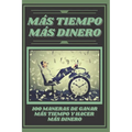 Mas Tiempo, Mas Dinero: 100 MANERAS DE GANAR MAS TIEMPO Y HACER MAS DINERO: Poderosa guia para generar ingresos y obtener la libertad financiera!