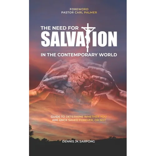 The Need for Salvation in the Contemporary World: Guide to Determine Whether You Are Once Saved, Forever Saved, or Not