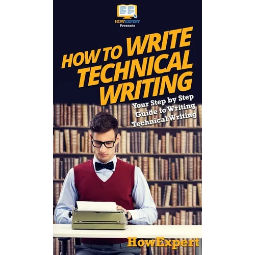 How To Write Technical Writing: Your Step By Step Guide To Writing Technical Writing