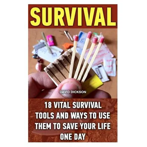 Survival: 18 Vital Survival Tools And Ways To Use Them To Save Your Life One Day: survival handbook, how to survive, survival pr