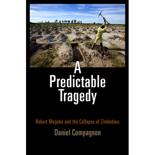 A Predictable Tragedy: Robert Mugabe and the Collapse of Zimbabwe