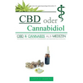 CBD oder Cannabidiol: CBD & Cannabis als Medizin: Ein wesentlicher Leitfaden zu Cannabinoiden und Medizinischem Marihuana