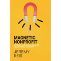 Magnetic Nonprofit: Attract and Retain Donors, Volunteers, and Staff