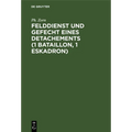 Felddienst Und Gefecht Eines Detachements (1 Bataillon, 1 Eskadron): Nach Applikatorischer Methode Zum Studium Der Felddienst-Ordnung, Der Einschlägig