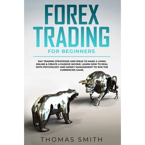 Forex Trading for Beginners: Day Trading Strategies and Ideas to Make a Living Online & create a Passive Income. Learn How to deal with Psychology