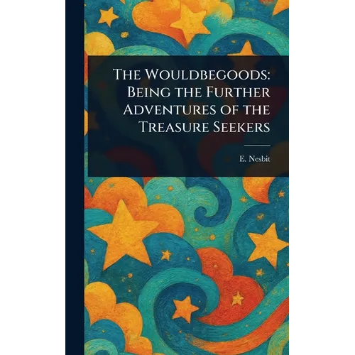 The Wouldbegoods: Being the Further Adventures of the Treasure Seekers