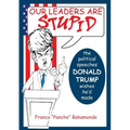 Our Leaders Are Stupid: The Political Speeches Donald J. Trump Wishes He'd Made