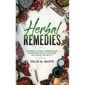 Herbal Remedies: Powerful Natural Remedies and Recipes for Health, Wellness, Anti-aging and Beauty