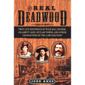 The Real Deadwood: True Life Histories of Wild Bill Hickok, Calamity Jane, Outlaw Towns, and Other Characters of the Lawless West