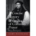 A Concise History of the Book of Common Prayer: An Appreciation of Anglicanism