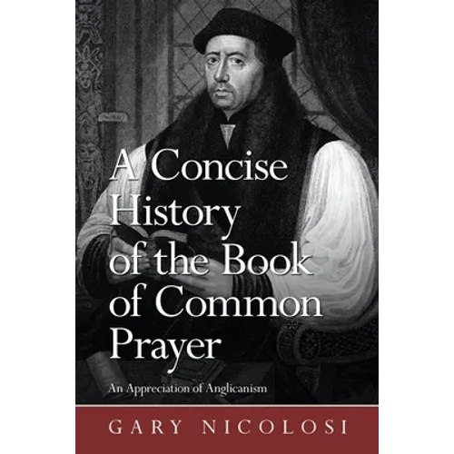 A Concise History of the Book of Common Prayer: An Appreciation of Anglicanism