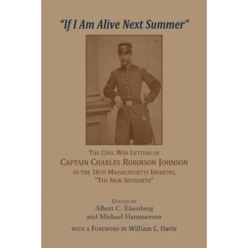 'If I am alive next Summer': The Civil War Letters of Captain Charles Robinson Johnson of the 16th Massachusetts Infantry