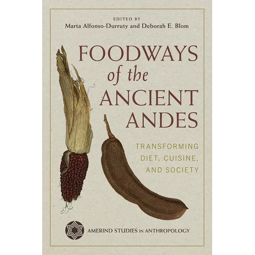 Foodways of the Ancient Andes: Transforming Diet, Cuisine, and Society