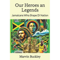 Our Heroes an Legends: Jamaicans Who Shape Di Nation