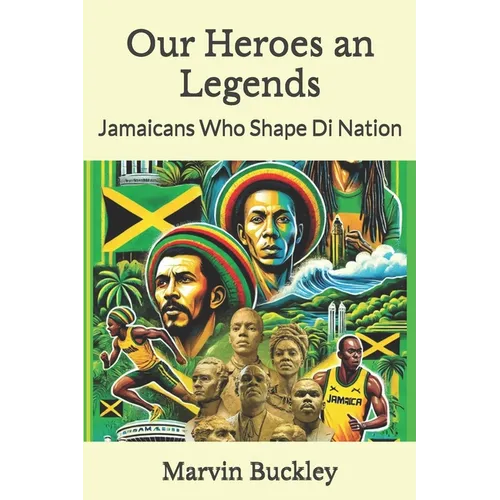 Our Heroes an Legends: Jamaicans Who Shape Di Nation