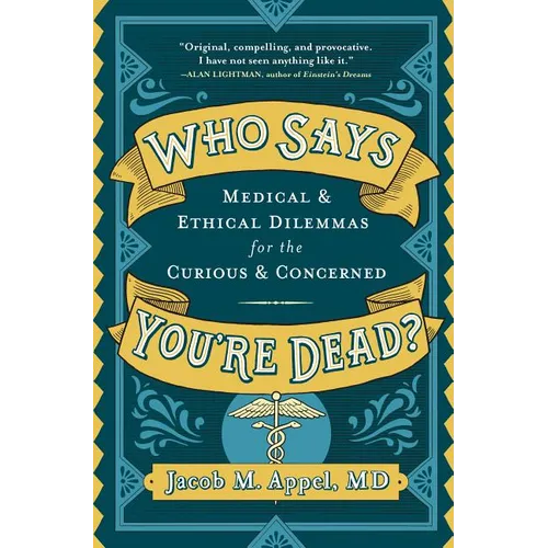 Who Says You're Dead?: Medical & Ethical Dilemmas for the Curious & Concerned