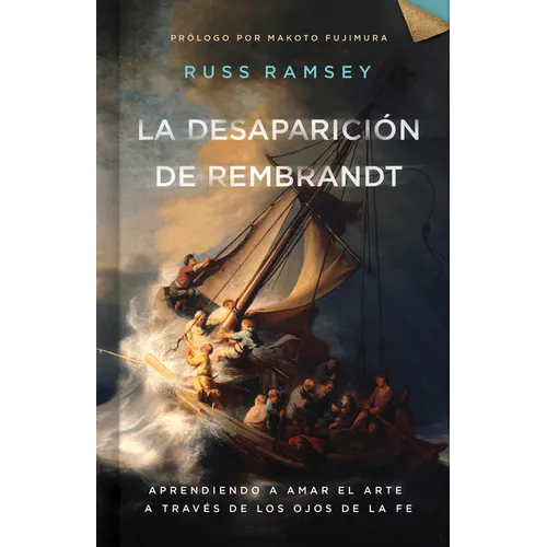 La Desaparición de Rembrandt: Aprendiendo a Amar El Arte a Través de Los Ojos de la Fe