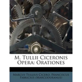 M. Tullii Ciceronis Opera: Orationes