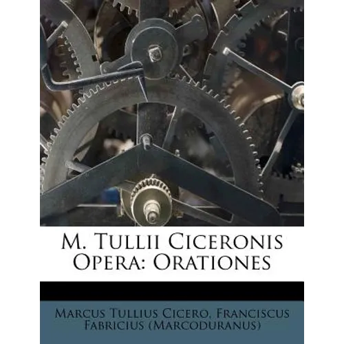 M. Tullii Ciceronis Opera: Orationes