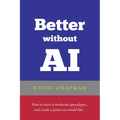 Better without AI: How to avert a moderate apocalypse... and create a future we would like