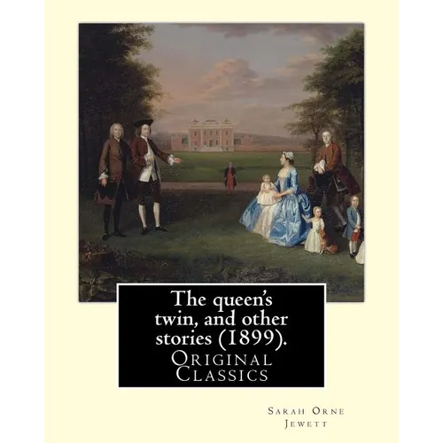The queen's twin, and other stories (1899). By: Sarah Orne Jewett: (Original Classics)