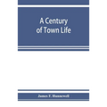 A century of town life; a history of Charlestown, Massachusetts, 1775-1887