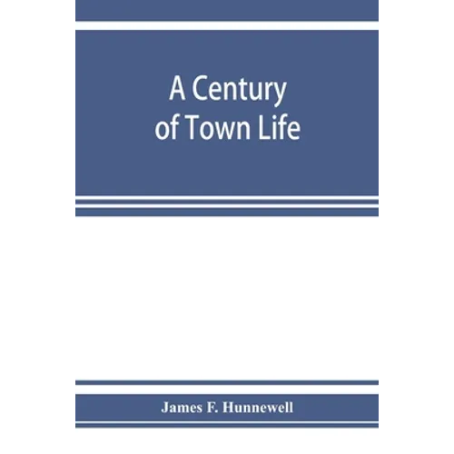 A century of town life; a history of Charlestown, Massachusetts, 1775-1887