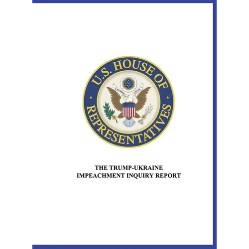 US House of Representatives: The Trump-Ukraine Impeachment Inquiry Report