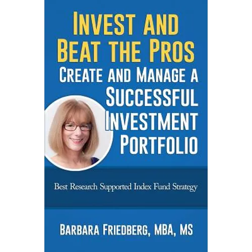 Invest and Beat the Pros-Create and Manage a Successful Investment Portfolio: Best Research Supported Index Fund Strategy