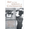 Art in the Service of Colonialism: French Art Education in Morocco 1912-1956