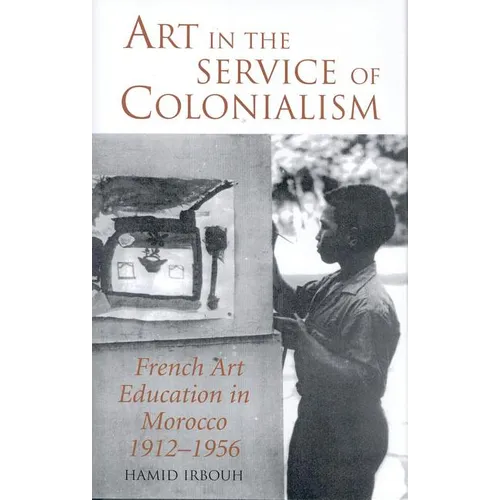 Art in the Service of Colonialism: French Art Education in Morocco 1912-1956