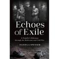 Echoes of Exile: A Family's Odyssey Through the Holocaust and Cold War