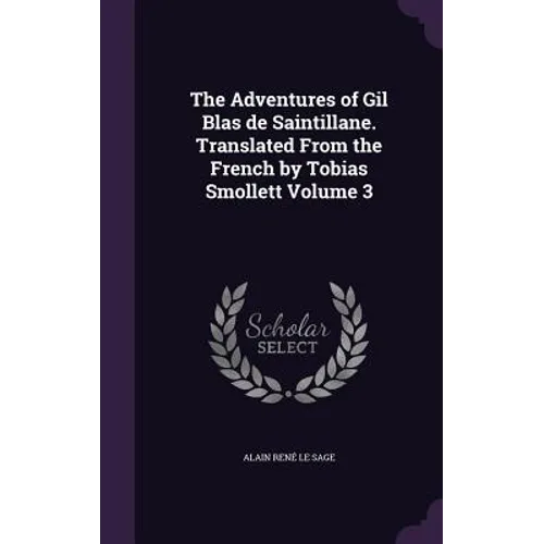 The Adventures of Gil Blas de Saintillane. Translated From the French by Tobias Smollett Volume 3
