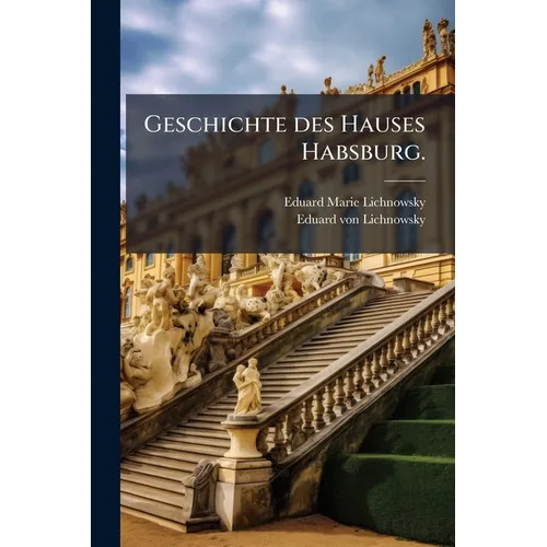 Geschichte des Hauses Habsburg.