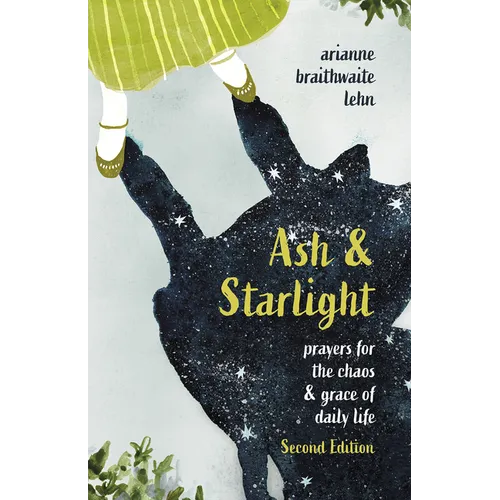 Ash and Starlight; Second Edition: Prayers for the Chaos & Grace of Daily Life