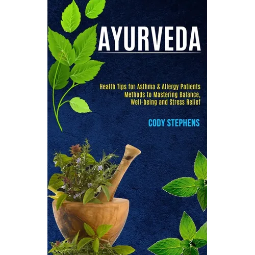 Ayurveda: Health Tips for Asthma & Allergy Patients (Methods to Mastering Balance, Well-being and Stress Relief)