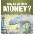 Why Do We Need Money? Technology for Kids Children's Reference & Nonfiction
