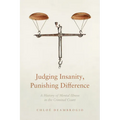 Judging Insanity, Punishing Difference: A History of Mental Illness in the Criminal Court