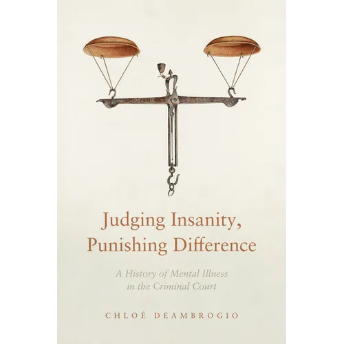 Judging Insanity, Punishing Difference: A History of Mental Illness in the Criminal Court
