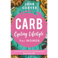 Carb Cycling Lifestyle for Women: A Painless Diet Plan to Lose Weight and Enjoy Your Life