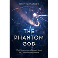 The Phantom God: What Neuroscience Reveals about the Compulsion to Believe
